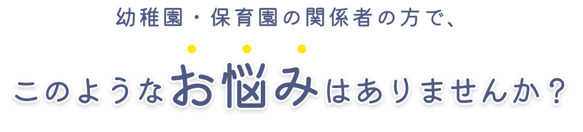 幼稚園・保育園を経営する中でこのようなお悩みはありませんか？